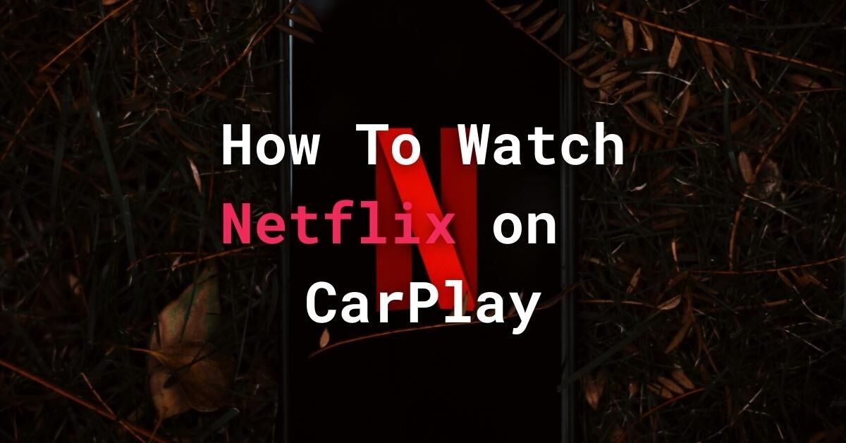 CarPlay Netflix How To Watch Netflix on Apple CarPlay?